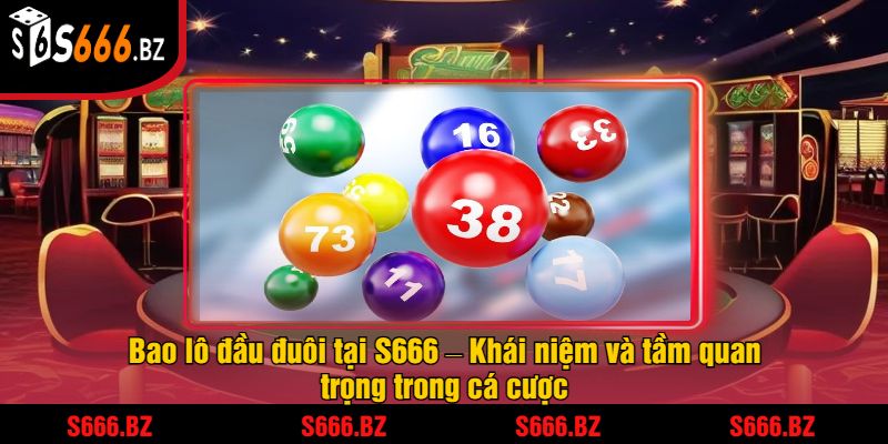 Bao Lô Đầu Đuôi S666 - Cách Chơi Và Chiến Thuật Thắng Lớn 1 Bao lô đầu đuôi tại S666 – Khái niệm và tầm quan trọng trong cá cược