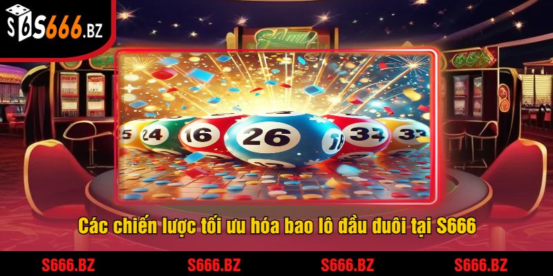 Bao Lô Đầu Đuôi S666 - Cách Chơi Và Chiến Thuật Thắng Lớn 2 Các chiến lược tối ưu hóa bao lô đầu đuôi tại S666