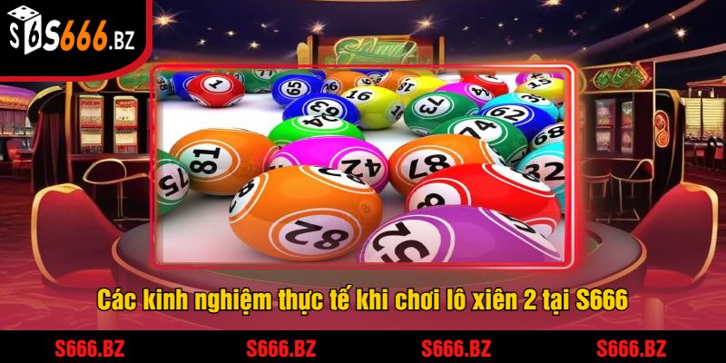 Lô Xiên 2 Tại S666 - Cách Chơi Và Chiến Thuật Thắng Lớn 2 Các kinh nghiệm thực tế khi chơi lô xiên 2 tại S666