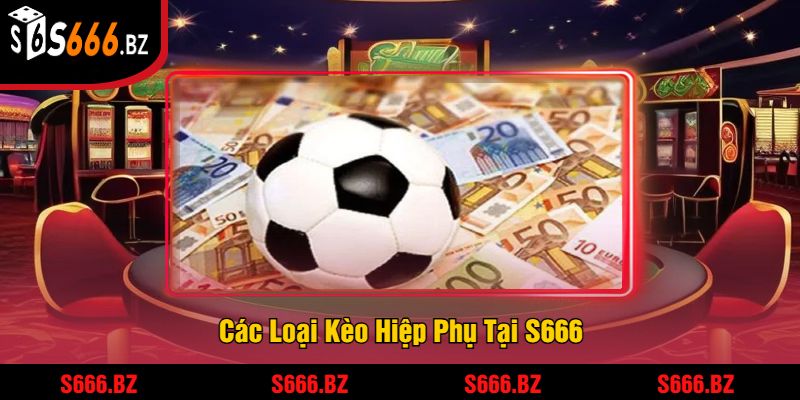 Các Loại Kèo Hiệp Phụ Tại S666