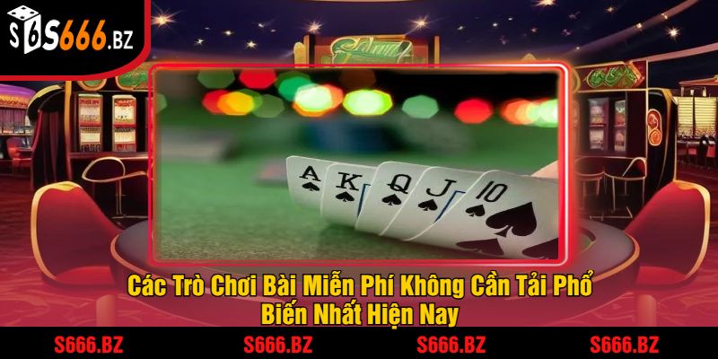 Game Bài Miễn Phí Không Cần Tải - Trải Nghiệm Dễ Dàng 3 Các Trò Chơi Bài Miễn Phí Không Cần Tải Phổ Biến Nhất Hiện Nay