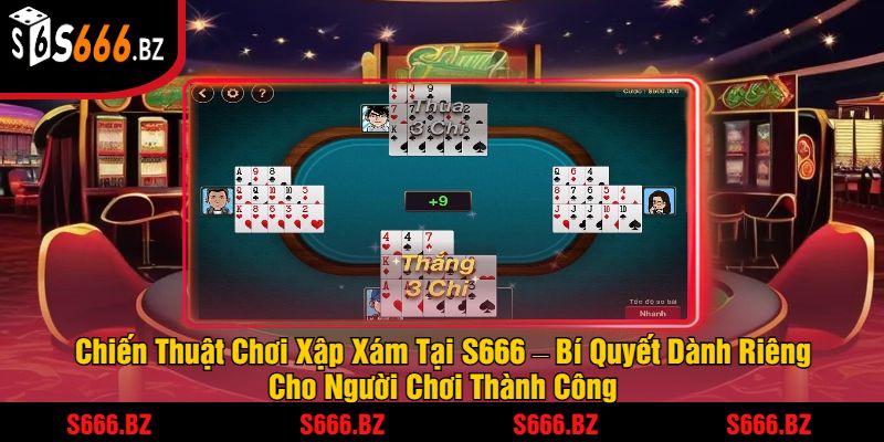 Chiến Thuật Chơi Xập Xám Tại S666 – Bí Quyết Dành Riêng Cho Người Chơi Thành Công