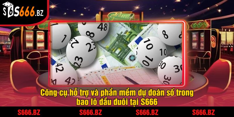 Bao Lô Đầu Đuôi S666 - Cách Chơi Và Chiến Thuật Thắng Lớn 3 Công cụ hỗ trợ và phần mềm dự đoán số trong bao lô đầu đuôi tại S666