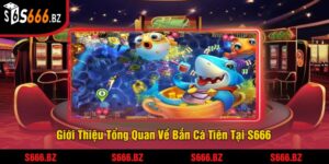 Giới Thiệu Tổng Quan Về Bắn Cá Tiên Tại S666