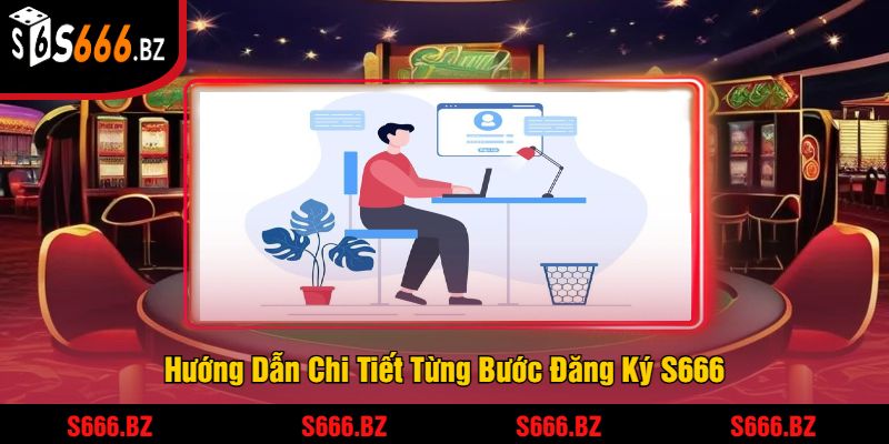 Hướng Dẫn Chi Tiết Từng Bước Đăng Ký S666