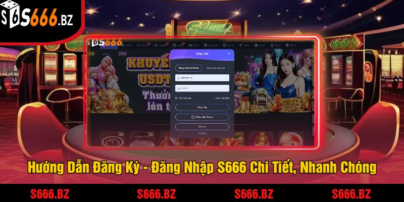 Hướng Dẫn Đăng Ký - Đăng Nhập S666 Chi Tiết, Nhanh Chóng