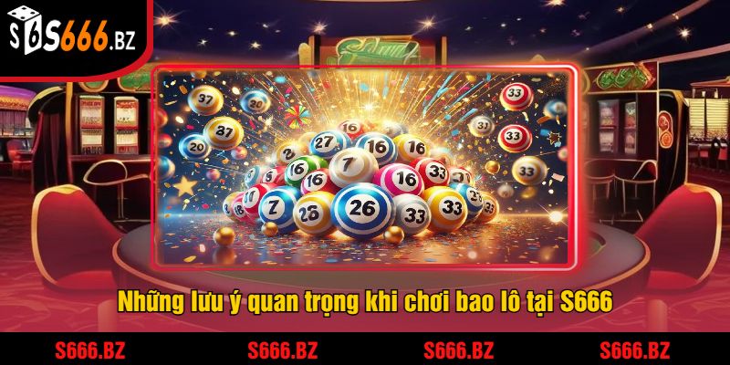 Bao Lô Là Gì? Tìm Hiểu Cách Chơi Bao Lô Tại S666 3 Những lưu ý quan trọng khi chơi bao lô tại S666