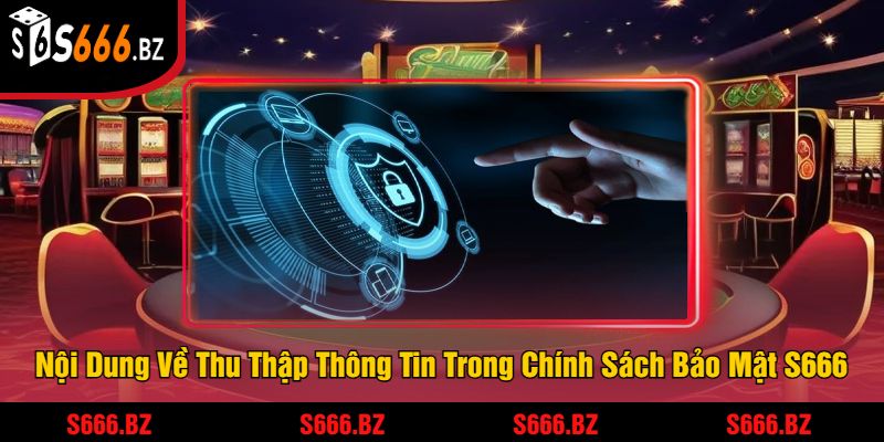 Nội Dung Về Thu Thập Thông Tin Trong Chính Sách Bảo Mật S666