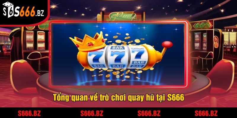 Game Quay Hũ Dễ Nổ Nhất Tại S666 - Cơ Hội Trúng Jackpot 1 Tổng quan về trò chơi quay hũ tại S666